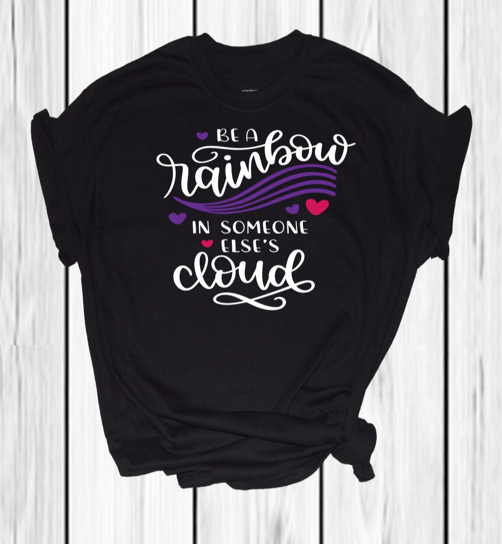 Be a Rainbow in Someone Else's Cloud Shirt - Adult